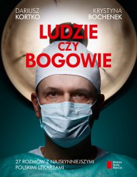 Ludzie czy bogowie. 27 rozmów z najsłynniejszymi polskimi lekarzami - Dariusz Kortko, Dariusz Korytko