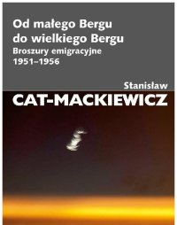 Od małego Bergu do wielkiego Bergu. Broszury emigracyjne 1951-1956 - Stanisław Cat-Mackiewicz