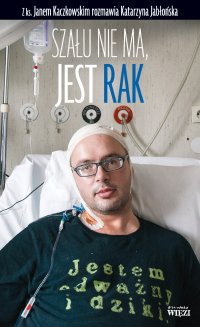 Szału nie ma, jest rak - Jan Kaczkowski, Jan Kaczkowski