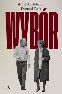 Wybór - Anne Appelbaum , Donald Tusk