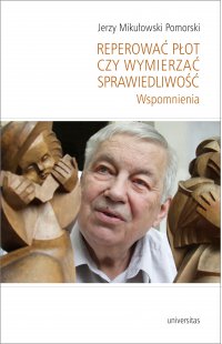 Reperować płot czy wymierzać sprawiedliwość. Wspomnienia - Jerzy Mikułowski Pomorski