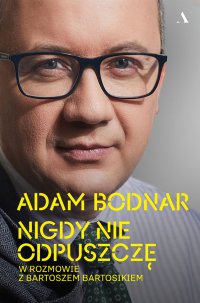 Nigdy nie odpuszczę Adam Bodnar w rozmowie z Bartoszem Bartosikiem - Adam Bodnar