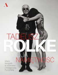 Tadeusz Rolke. Moja namiętność - Tadeusz Rolke