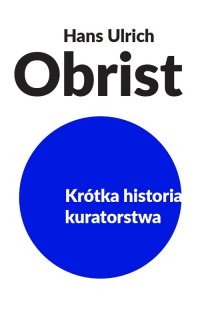 Krótka historia kuratorstwa - Hans Ulrich Obrist