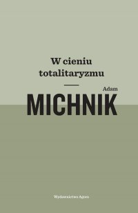 W cieniu totalitaryzmu - Adam Michnik