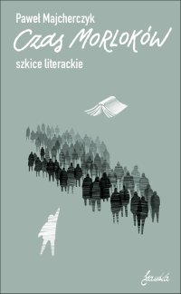 Czas Morloków. Szkice literackie - Paweł Majcherczyk