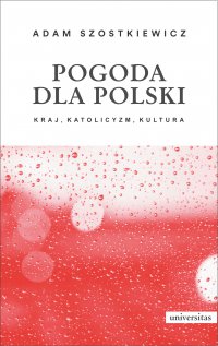 Pogoda dla Polski. Kraj, katolicyzm, kultura - Adam Szostkiewicz