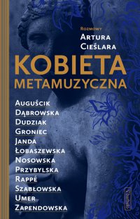 Kobieta metamuzyczna. Rozmowy Artura Cieślara - 