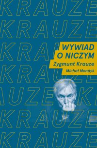 Wywiad o niczym. Rozmawiają Zygmunt Krauze i Michał Mendyk - Zygmunt Krauze, Zygmunt Krauze