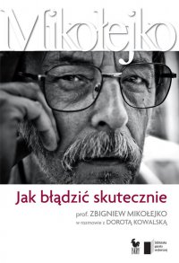 Jak błądzić skutecznie. Prof. Zbigniew Mikołejko w rozmowie z Dorotą Kowalską - Zbigniew prof. Mikołejko, Zbigniew prof. Mikołejko