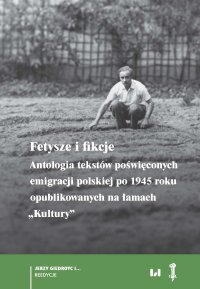 Fetysze i fikcje. Antologia tekstów poświęconych emigracji polskiej po 1945 r. opublikowanych na łamach „Kultury” - Rafał Stobiecki, Aleksandra Sylburska
