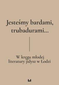 Jesteśmy bardami, trubadurami… W kręgu młodej literatury jidysz w Łodzi - Krystyna Radziszewska, Dariusz Dekiert, Irmina Gadowska