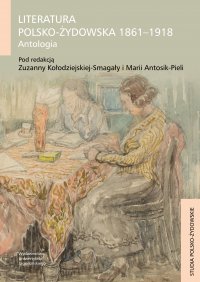 Literatura polsko-żydowska 1861-1918. Antologia - Zuzanna Kołodziejska-Smagała, Maria Antosik-Piela