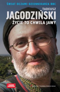 Życie to chwila jawy. Świat oczami dziennikarza BBC - Janusz Poniewierski, Tadeusz Jagodziński