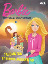Barbie - Siostrzany klub tajemnic 3 - Tajemnica potwora morskiego - Opracowanie zbiorowe 