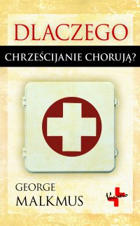 Dlaczego chrześcijanie chorują - George Malkmus