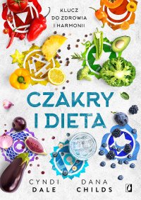 Czakry i dieta. Klucz do zdrowia i harmonii - Cyndi Dale, Dorota Pomadowska, Dana Childs