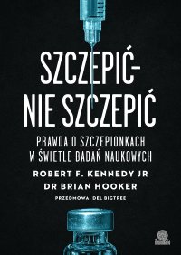 Szczepić – nie szczepić. Prawda o szczepionkach w świetle badań naukowych - 