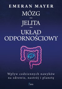 Mózg – jelita – układ odpornościowy. Wpływ codziennych nawyków na zdrowie, nastrój i planetę - 
