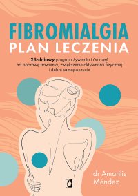 Fibromialgia. Plan leczenia. 28-dniowy program żywienia i ćwiczeń na poprawę trawienia, zwiększenie aktywności fizycznej i dobre samopoczucie - Ewa Androsiuk-Kotarska, Amarilis Méndez