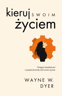 Kieruj swoim życiem - Wayne W Dyer