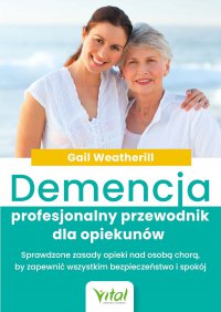 Demencja – profesjonalny przewodnik dla opiekunów - Katarzyna Liszyk, Gail Weatherill