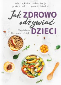 Jak zdrowo odżywiać dzieci - Magdalena Dzikiewicz-Polak