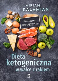 Dieta ketogeniczna w walce z rakiem. Plan leczenia terapią ketogeniczną - Miriam Kalamian