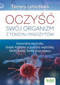 Oczyść swój organizm z toksyn i pasożytów. - Tamara Lebedewa, Tamara Lebedewa, Tamara Lebedewa