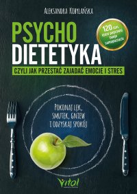 Psychodietetyka, czyli jak przestać zajadać emocje i stres - Aleksandra Kobylańska