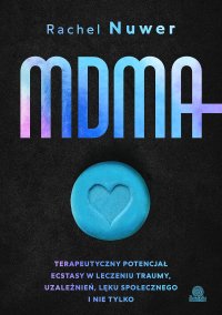 MDMA. Terapeutyczny potencjał ecstasy w leczeniu traumy, uzależnień, lęku społecznego i nie tylko - 