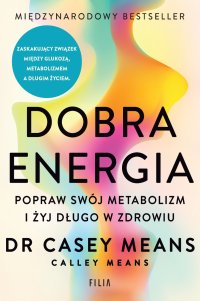 Dobra energia. Popraw swój metabolizm i żyj długo w zdrowiu - Joanna Grabarek, Dr. Casey Means, Calley Means