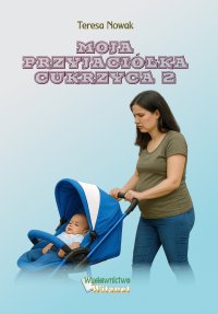 Moja przyjaciółka Cukrzyca. Część 2 - Teresa Nowak