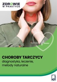 Choroby tarczycy – diagnostyka, leczenie, metody naturalne - Opracowanie zbiorowe 