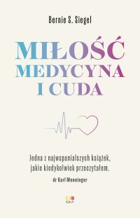 Miłość, Medycyna i Cuda - Bernie S. Siegel, Iwona Szopa