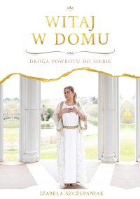 Witaj w domu. Droga powrotu do siebie - Izabela Szczepaniak
