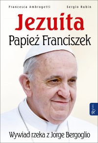 Jezuita. Papież Franciszek. Wywiad rzeka z Jorge Bergoglio - Francesca Ambrogetti