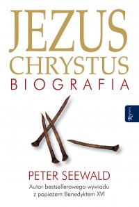 Jezus Chrystus. Biografia - Peter Seewald, Peter Seewald