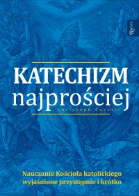 Katechizm najprościej. Nauczanie Kościoła katolickiego wyjasnione przystępnie i krótko - Christoph Casetti, Christoph Casetti