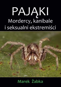 Pająki. Mordercy, kanibale i seksualni ekstremiści - Marek Żabka