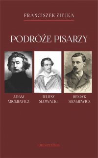 Podróże pisarzy. Adam Mickiewicz, Juliusz Słowacki, Henryk Sienkiewicz i inni - Franciszek Ziejka