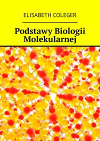 Podstawy Biologii Molekularnej - Elisabeth Coleger