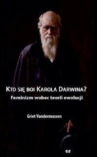 Kto się boi Karola Darwina? Feminizm wobec teorii ewolucji - Griet Vandermassen, Griet Vandermassen