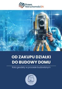 Od zakupu działki do budowy domu. Rola geodety w procesie budowlanym - Opracowanie zbiorowe 