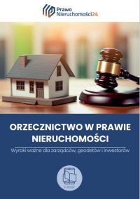 Orzecznictwo dla zarządzających nieruchomościami. Wyroki ważne dla zarządców, geodetów i inwestorów - Opracowanie zbiorowe 