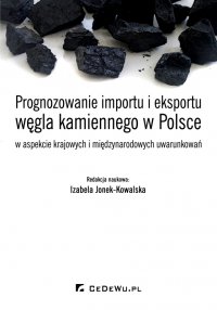 Prognozowanie importu i eksportu węgla kamiennego w Polsce w aspekcie krajowych i międzynarodowych uwarunkowań - Izabela Jonek-Kowalska (red.)