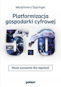 Platformizacja gospodarki cyfrowej. Nowe wyzwania dla regulacji - Włodzimierz Szpringer