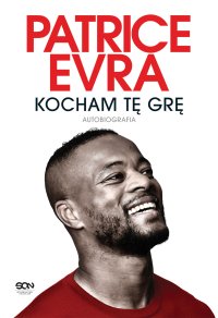 Patrice Evra. Kocham tę grę. Autobiografia - Patrice Evra, Łukasz Muniowski