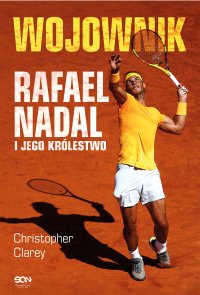 Wojownik. Rafael Nadal i jego królestwo - Mateusz Grzywa, Christopher Clarey