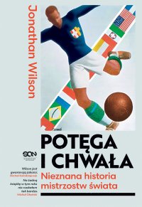 Potęga i chwała. Nieznana historia mistrzostw świata - Jonathan Wilson, Jan Halbersztat